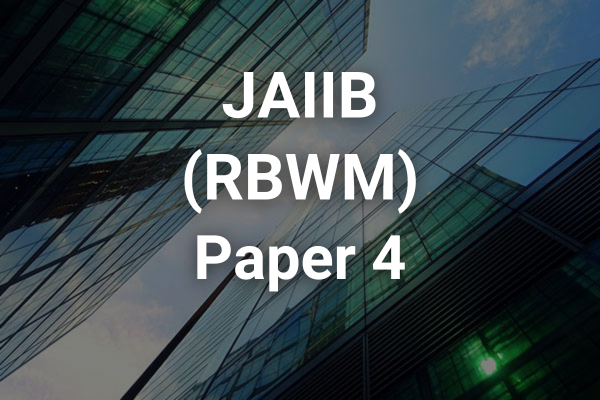 JAIIB Retail Banking and Wealth Management (RBWM) Paper 4 Question Bank